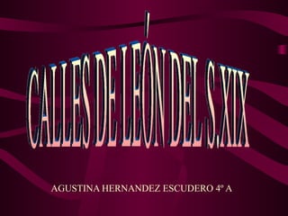 AGUSTINA HERNANDEZ ESCUDERO 4º A CALLES DE LEÓN DEL S.XIX 