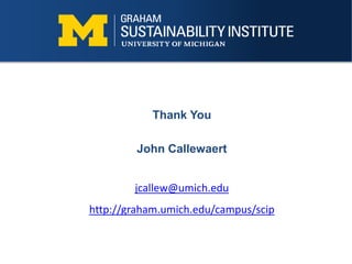 Thank You
John Callewaert
jcallew@umich.edu
http://graham.umich.edu/campus/scip
 