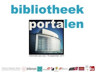 bibliotheek
                  portalen

                                   informatie aan zee | 16 september 2011




Rosemie Callewaert | Bibnet
projectleider biblioheekportalen
 