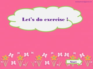 Let’s do exercise !
Start
destiapebriani@gmail.com
 