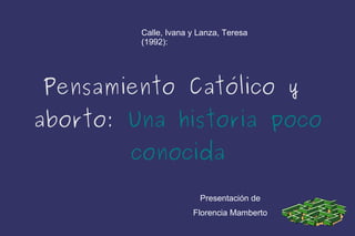 Pensamiento Católico y  aborto:  Una historia poco conocida Presentación de Florencia Mamberto Calle, Ivana y Lanza, Teresa (1992):  