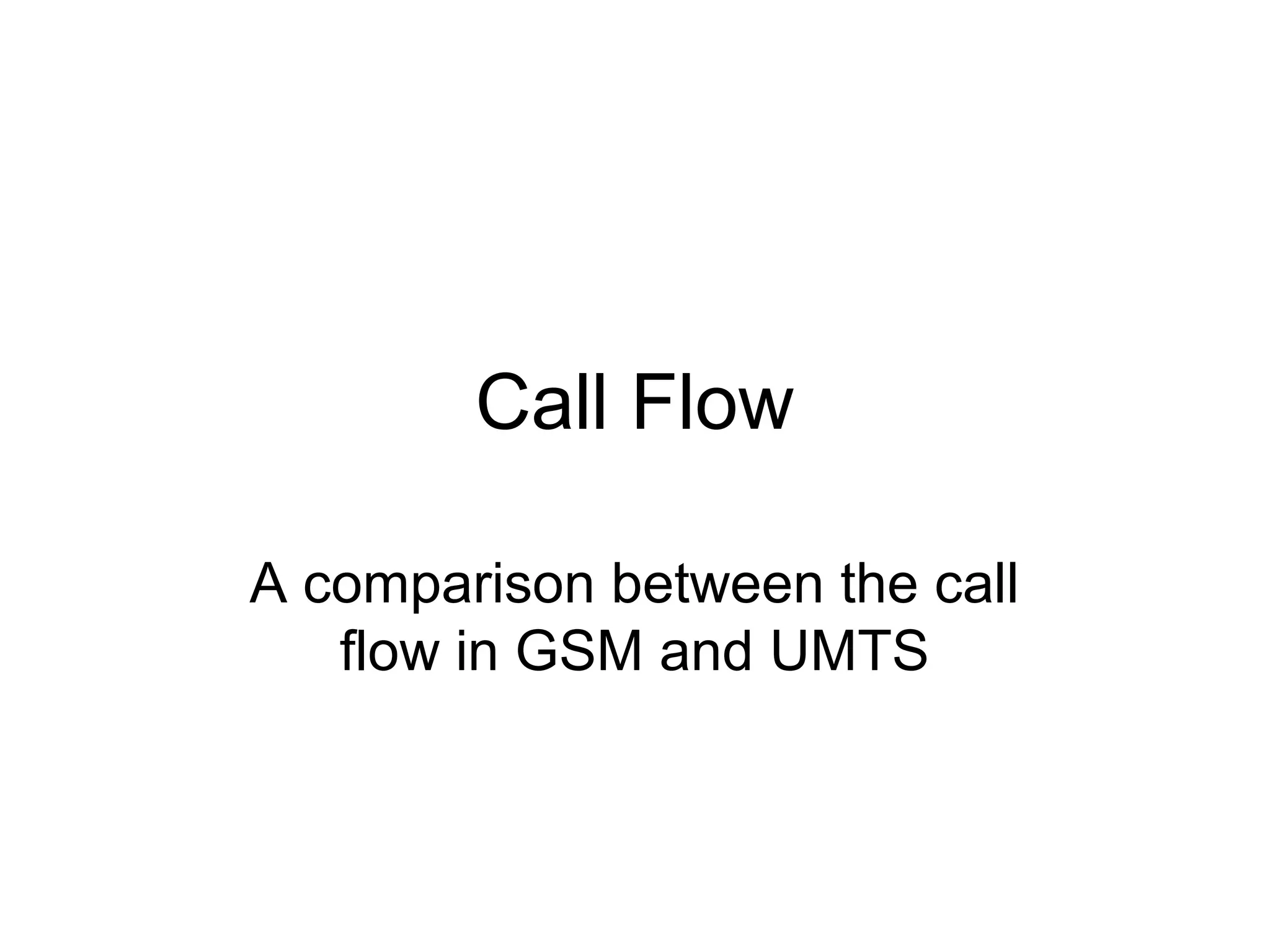 Call Flow
A comparison between the call
flow in GSM and UMTS