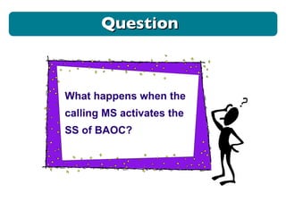 Question What happens when the calling MS activates the SS of BAOC? 