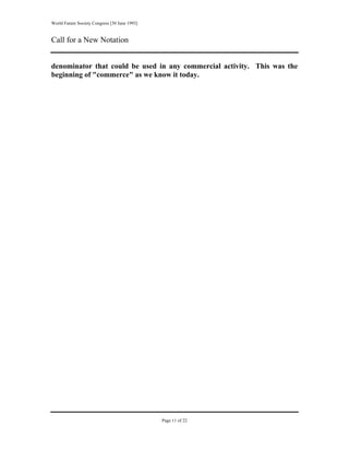 World Future Society Congress [30 June 1993]


Call for a New Notation


denominator that could be used in any commercial activity. This was the
beginning of "commerce" as we know it today.




                                               Page 11 of 22
 