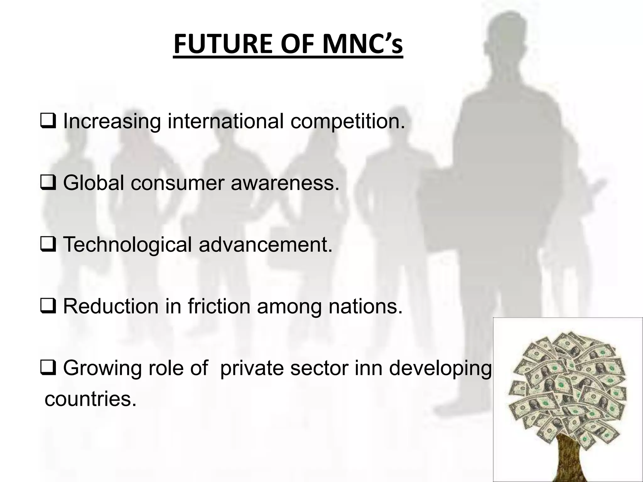 FUTURE OF MNC’s

 Increasing international competition.
50
45

 Global consumer awareness.
40
35
30
 Technological advancement.
25                                                     Series 2
20                                                     Series 1
 Reduction in friction among nations.
15
10
 5
 Growing role of private sector inn developing
 0
countries. 1/6/2002
1/5/2002              1/7/2002   1/8/2002   1/9/2002
 