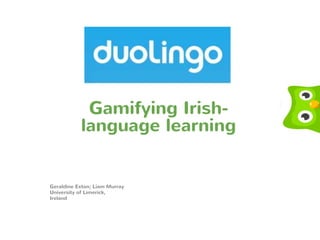 Gamifying Irish-
language learning
Geraldine Exton; Liam Murray
University of Limerick,
Ireland
 
