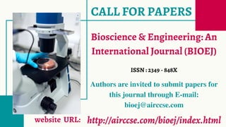 CALL FOR PAPERS
Bioscience & Engineering: An
International Journal (BIOEJ)


ISSN : 2349 - 848X


http://airccse.com/bioej/index.html
website URL:
Authors are invited to submit papers for
this journal through E-mail:
bioej@airccse.com


 