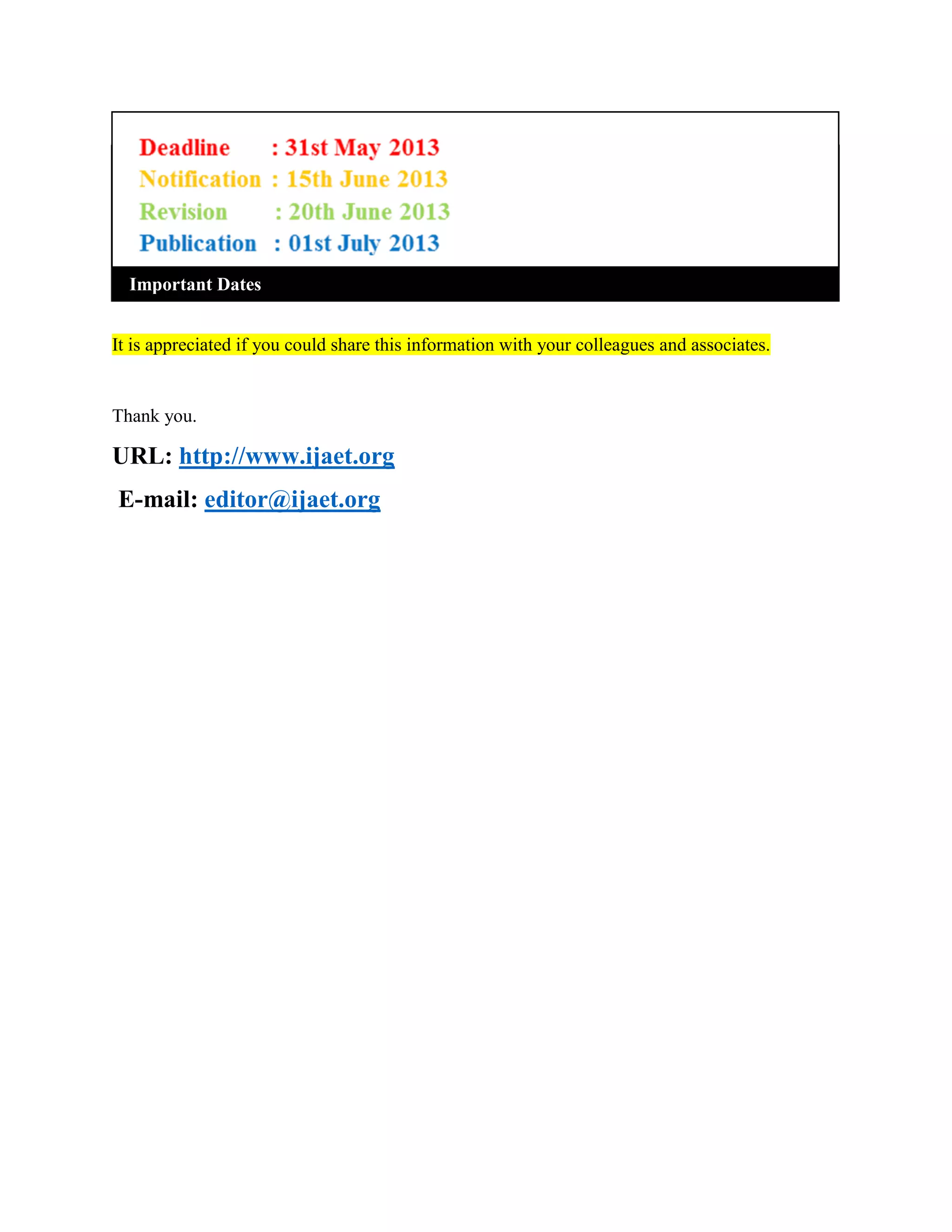 It is appreciated if you could share this information with your colleagues and associates.
Thank you.
URL: http://www.ijaet.org
E-mail: editor@ijaet.org
Important Dates
 
