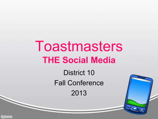 Toastmasters
THE Social Media
District 10
Fall Conference
2013
 