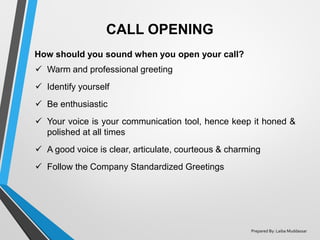 CALL OPENING
✓ Warm and professional greeting
✓ Identify yourself
✓ Be enthusiastic
✓ Your voice is your communication too...