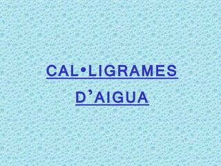 CAL·LIGRAMES D’AIGUA 