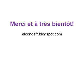 Merci et à très bientôt!
elcondefr.blogspot.com
 