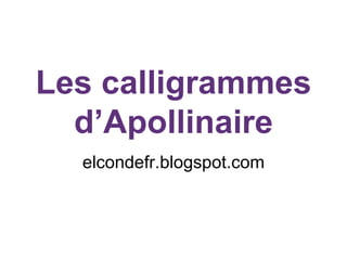 Les calligrammes
d’Apollinaire
elcondefr.blogspot.com
 