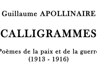 Guillaume APOLLINAIRE CALLIGRAMMES Poèmes de la paix et de la guerre (1913 - 1916) 