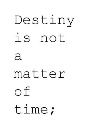 Destiny
is not
a
matter
of
time;
 