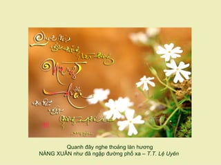 Quanh đây nghe thoảng làn hương
NÀNG XUÂN như đã ngập đường phố xa – T.T. Lệ Uyên
 
