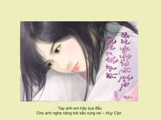 Tay anh em hãy tựa đầu
Cho anh nghe nặng trái sầu rụng rơi – Huy Cận
 