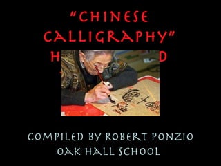 “ Chinese Calligraphy” History and Technique Compiled by Robert Ponzio Oak Hall School  