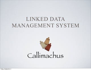 LINKED DATA
                         MANAGEMENT SYSTEM




Friday, October 28, 11
 