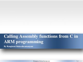 Calling Assembly functions from C in
ARM programming
By Rangineni Balasubramanyam
©rangineni balasubramanyam
 
