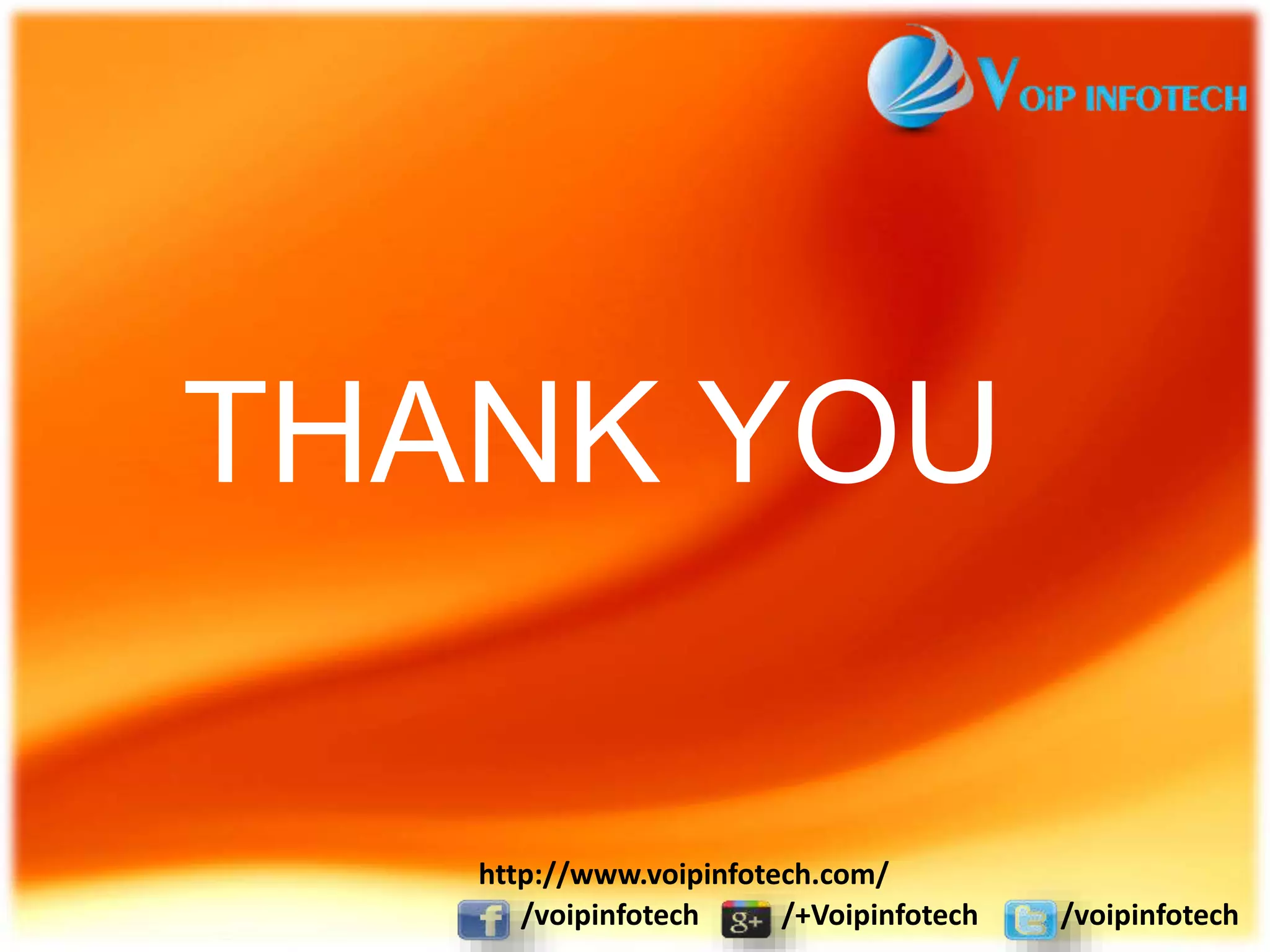 THANK YOU
/voipinfotech /+Voipinfotech /voipinfotech
http://www.voipinfotech.com/
 