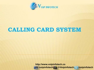 CALLING CARD SYSTEM
/voipinfotech /+Voipinfotech /voipinfotech
http://www.voipinfotech.co
m/
 