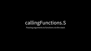 callingFunctions.S
Passing arguments to functions via the stack
 