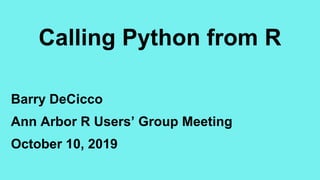 Calling Python from R
Barry DeCicco
Ann Arbor R Users’ Group Meeting
October 10, 2019
 