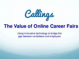 Using innovative technology to bridge the
gap between candidates and employers
The Value of Online Career Fairs
 