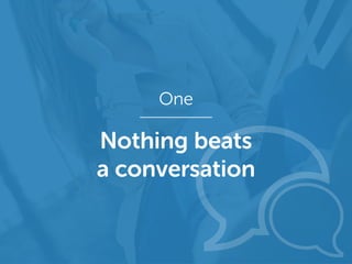 One
Nothing beats
a conversation
 
