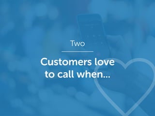 Two
Customers love
to call when...
 