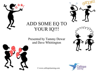 ADD SOME EQ TO YOUR IQ!!! Presented by Tammy Dewar and Dave Whittington 