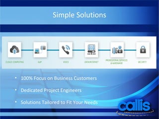 Simple Solutions 100% Focus on Business Customers Dedicated Project Engineers Solutions Tailored to Fit Your Needs 