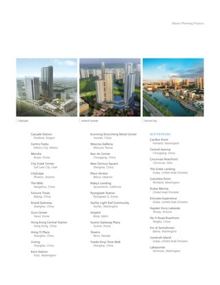 Master Planning Projects




CityScape                               Unitech Grande                           Sorouh City




            Cascade Station                    Kunming Shuncheng Retail Center       WATERFRONT
              Portland, Oregon                   Yunnan, China
                                                                                     Carillon Point
            Centro Fiesta                      Moscow Galleria                         Kirkland, Washington
              Mexico City, Mexico               Moscow, Russia
                                                                                     Central Avenue
            Meridia                            Nan An Center                           Chongqing, China
             Busan, Korea                        Chongqing, China
                                                                                     Cincinnati Riverfront
            City Creek Center                  New Century Square                      Cincinnati, Ohio
              Salt Lake City, Utah               Shanghai, China
                                                                                     The Creek Landing
            CityScape                          Place Verdun                            Dubai, United Arab Emirates
              Phoenix, Arizona                   Beirut, Lebanon
                                                                                     Columbia Point
            The MIXc                           Raley’s Landing                         Richland, Washington
              Hangzhou, China                    Sacramento, California
                                                                                     Dubai Marina
            Fortune Times                      Pyongtaek Station                      United Arab Emirates
              Beijing, China                     Pyongtaek-Si, Korea
                                                                                     Emirates Experience
            Grand Gateway                      SeaTac Light Rail Community            Dubai, United Arab Emirates
              Shanghai, China                    SeaTac, Washington
                                                                                     Hayden Ferry Lakeside
            Guro Center                        Simplot                                 Tempe, Arizona
             Seoul, Korea                        Boise, Idaho
                                                                                     He Yi Road Riverfront
            Hong Kong Central Station          Suwon Gateway Plaza                     Ningbo, China
             Hong Kong, China                    Suwon, Korea
                                                                                     Inn at Semiahmoo
            Hong Yi Plaza                      Tessera                                 Blaine, Washington
             Shanghai, China                     Reno, Nevada
                                                                                     Jumeirah Island
            Jiuting                            Yueda Xinyi Time Mall                   Dubai, United Arab Emirates
               Shanghai, China                   Shanghai, China
                                                                                     Lakepointe
            Kent Station                                                               Kenmore, Washington
              Kent, Washington
 