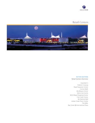 Retail Centers




            IN THIS SECTION
     Retail Centers Overview

                     Greenbelt 3
               FlatIron Crossing
         Royal Hawaiian Center
                   Central Walk
             Ala Moana Center
               Deira City Centre
   IKEA Mega Shopping Center
              City Creek Center
                Ibn Battuta Mall
     Jordan Creek Town Center
                       The MIXc
Bay Street @ International Plaza
 