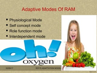 Adaptive Modes Of RAM
 Physiological Mode
 Self concept mode
 Role function mode
 Interdependent mode
02/09/17 ROY'S A...
