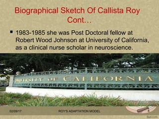Biographical Sketch Of Callista Roy
Cont…
 1983-1985 she was Post Doctoral fellow at
Robert Wood Johnson at University of...