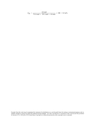Excerpts from this work may be reproduced by instructors for distribution on a not-for-profit basis for testing or instructional purposes only to
students enrolled in courses for which the textbook has been adopted. Any other reproduction or translation of this work beyond that permitted
by Sections 107 or 108 of the 1976 United States Copyright Act without the permission of the copyright owner is unlawful.
CPb
' =
4.6 mol
711.6 mol + 707.3 mol + 4.6 mol
× 100 = 0.3 at%
 