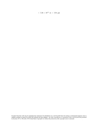Excerpts from this work may be reproduced by instructors for distribution on a not-for-profit basis for testing or instructional purposes only to
students enrolled in courses for which the textbook has been adopted. Any other reproduction or translation of this work beyond that permitted
by Sections 107 or 108 of the 1976 United States Copyright Act without the permission of the copyright owner is unlawful.
= 3.36 × 10−6 m = 3.36 µm
 