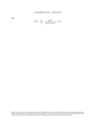 Excerpts from this work may be reproduced by instructors for distribution on a not-for-profit basis for testing or instructional purposes only to
students enrolled in courses for which the textbook has been adopted. Any other reproduction or translation of this work beyond that permitted
by Sections 107 or 108 of the 1976 United States Copyright Act without the permission of the copyright owner is unlawful.
= (6R2 3)(2)(1.633)R = 12 3 (1.633) R3
Thus,
APF =
VS
VC
=
8π R3
12 3 (1.633) R3
= 0.74
 
