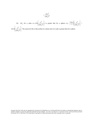Excerpts from this work may be reproduced by instructors for distribution on a not-for-profit basis for testing or instructional purposes only to
students enrolled in courses for which the textbook has been adopted. Any other reproduction or translation of this work beyond that permitted
by Sections 107 or 108 of the 1976 United States Copyright Act without the permission of the copyright owner is unlawful.
=
32γ3
(∆Gv)2
(b) ∆Gv
for a cube—i.e., (32)
γ3
(∆Gv)2








—is greater that for a sphere—i.e.,
16π
3






γ3
(∆Gv)2








=
(16.8)
γ3
(∆Gv)2








. The reason for this is that surface-to-volume ratio of a cube is greater than for a sphere.
 