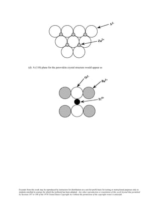 Excerpts from this work may be reproduced by instructors for distribution on a not-for-profit basis for testing or instructional purposes only to
students enrolled in courses for which the textbook has been adopted. Any other reproduction or translation of this work beyond that permitted
by Sections 107 or 108 of the 1976 United States Copyright Act without the permission of the copyright owner is unlawful.
(d) A (110) plane for the perovskite crystal structure would appear as
 