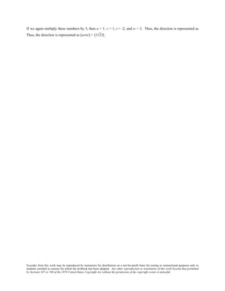 Excerpts from this work may be reproduced by instructors for distribution on a not-for-profit basis for testing or instructional purposes only to
students enrolled in courses for which the textbook has been adopted. Any other reproduction or translation of this work beyond that permitted
by Sections 107 or 108 of the 1976 United States Copyright Act without the permission of the copyright owner is unlawful.
If we again multiply these numbers by 3, then u = 1, v = 1, t = -2, and w = 3. Thus, the direction is represented as
Thus, the direction is represented as [uvtw] = [1123].
 