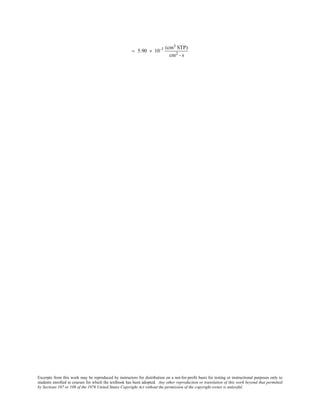 Excerpts from this work may be reproduced by instructors for distribution on a not-for-profit basis for testing or instructional purposes only to
students enrolled in courses for which the textbook has been adopted. Any other reproduction or translation of this work beyond that permitted
by Sections 107 or 108 of the 1976 United States Copyright Act without the permission of the copyright owner is unlawful.
= 5.90 × 10-7 (cm3 STP)
cm2 - s
 