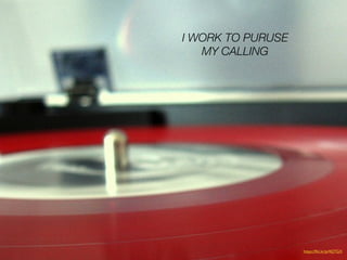 I WORK TO PURUSE
MY CALLING
https://?ic.kr/p/4QTGX
 