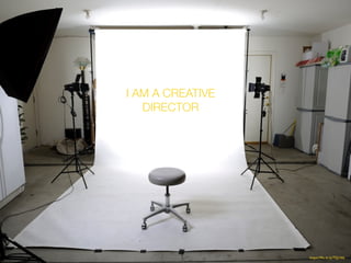 https://?ic.kr/p/7QchbL
I AM A CREATIVE
DIRECTOR
 