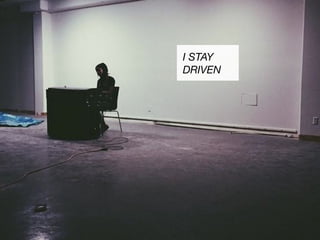 I STAY
DRIVEN
 