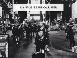 MY NAME IS ZANE CALLISTER 

 