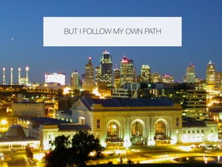 BUT I FOLLOW MY OWN PATH
 