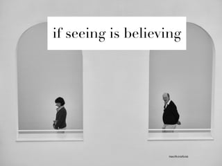 https://ﬂic.kr/p/fLcmJz
if seeing is believing
 